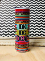 IDK IDC IDGAF 20oz Sublimation Tumbler